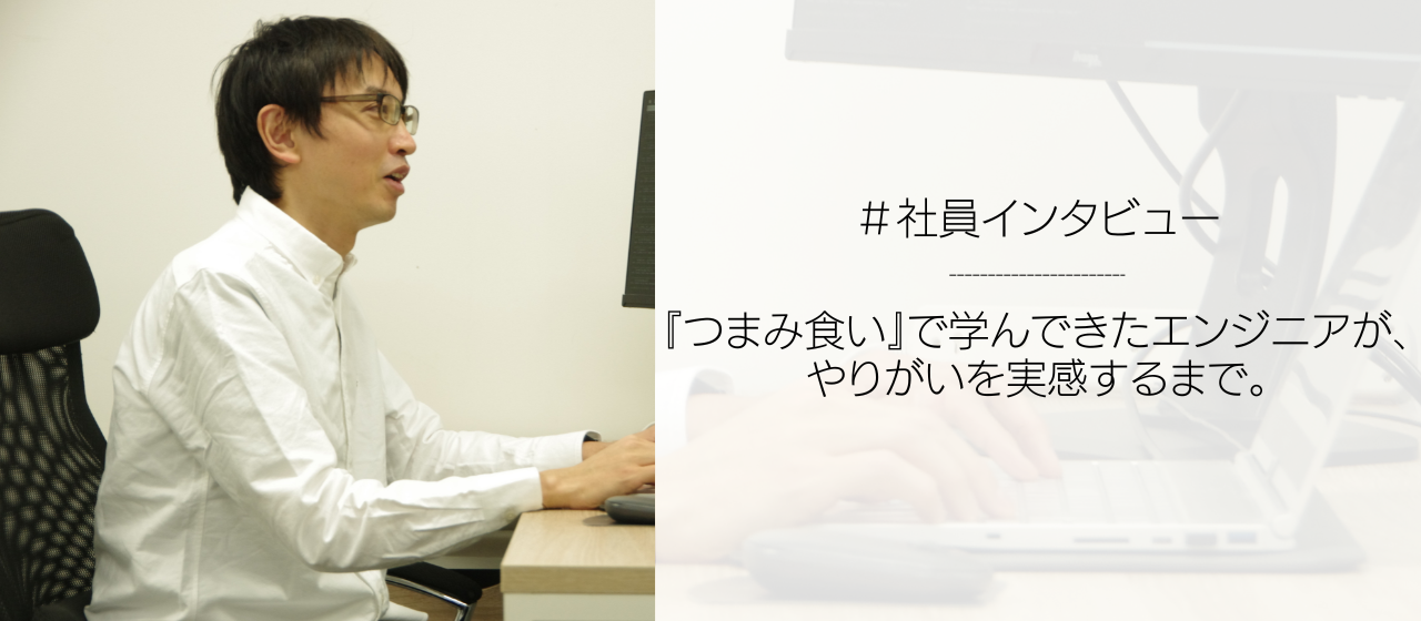 『つまみ食い』で学んできたエンジニアが、プロフェッショナルに囲まれた環境でやりがいを実感するまで。