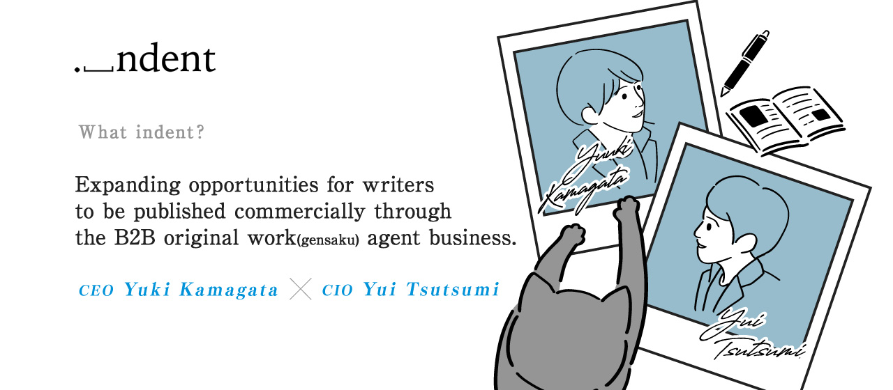 What's 'indent'? -Expanding opportunities for writers to be published commercially through the B2B original work(gensaku) agent business.
