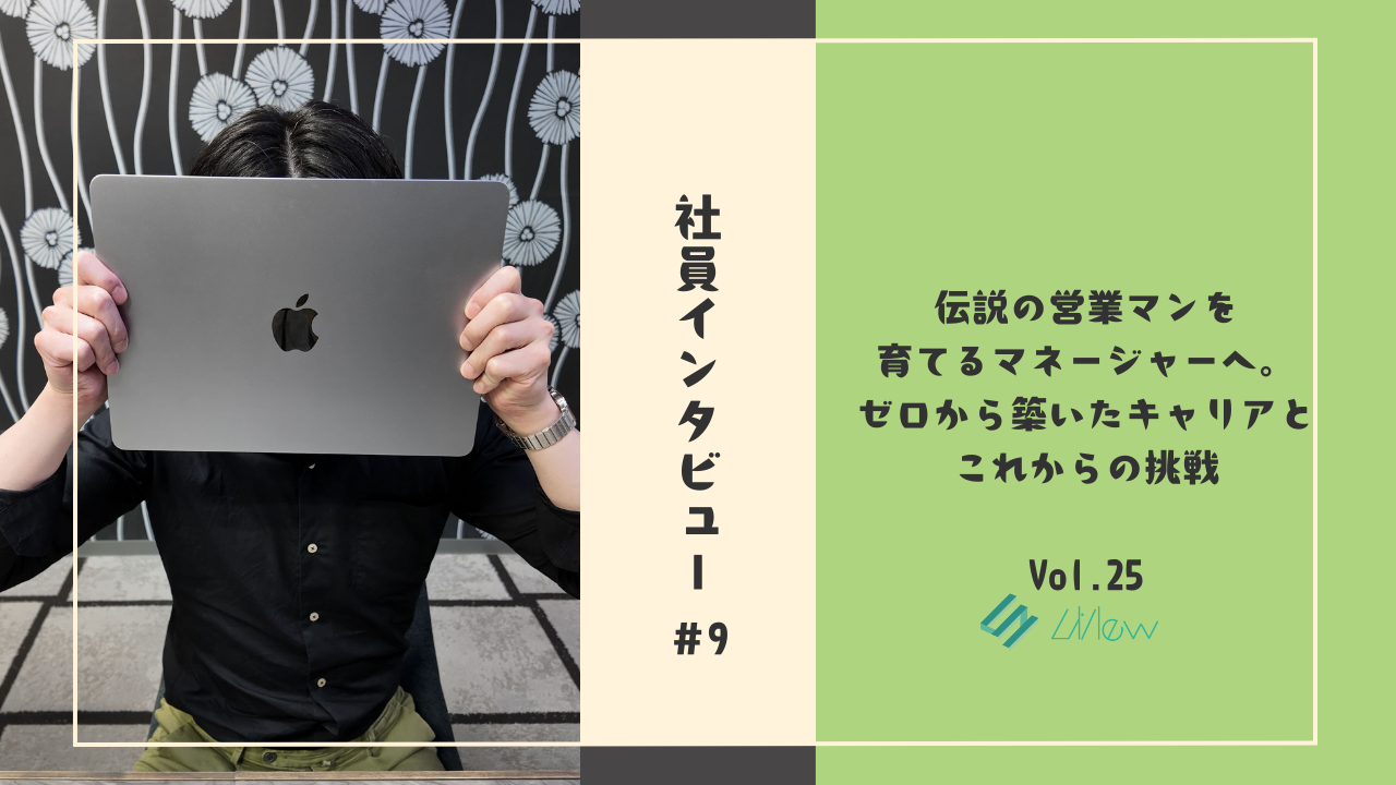 社員インタビュー#9「伝説の営業マンを育てるマネージャー」へ。ゼロから築いたキャリアとこれからの挑戦