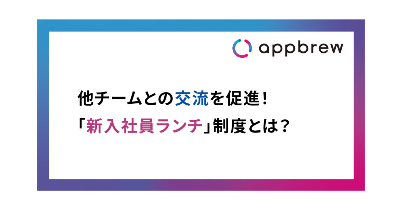 新入社員ランチ制度で、チームを超えた交流を！