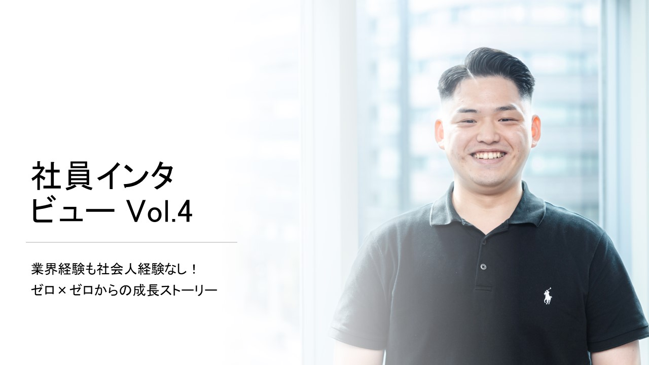 【社員インタビュー】業界経験も社会人経験もなし！ゼロ×ゼロからの成長ストーリー