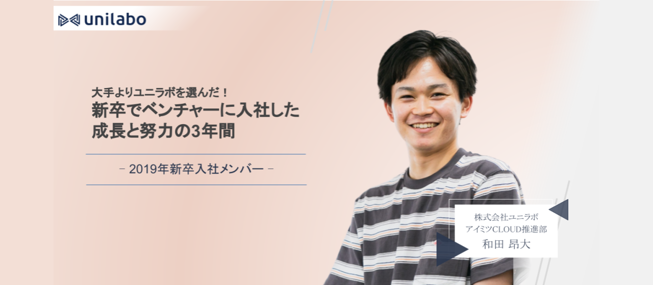 大手よりユニラボを選んだ。新卒でベンチャーに入社した成長と努力の3年間