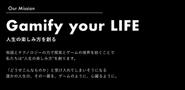 Mission「Gamify your LIFE　人生の楽しみ方を創る」