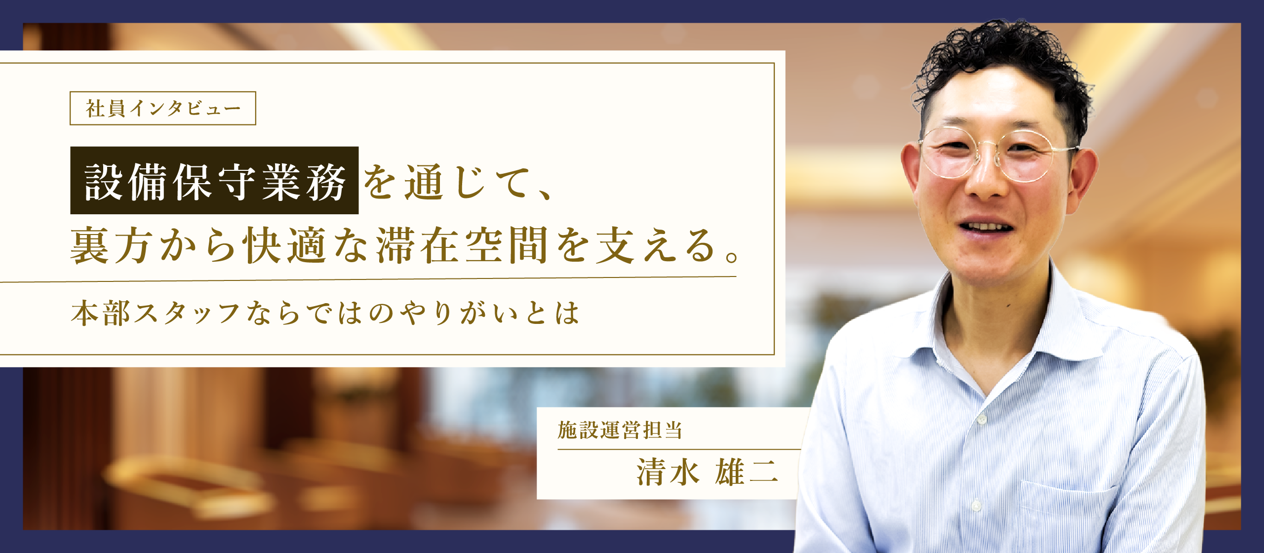 【施設担当者インタビュー】設備保守業務を通じて、裏方から快適な滞在空間を支える。本部スタッフならではのやりがいとは