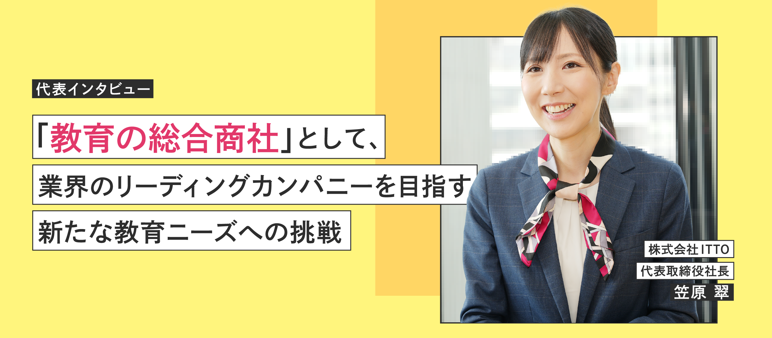【代表インタビュー】「教育の総合商社」として、業界のリーディングカンパニーを目指す。新たな教育ニーズへの挑戦
