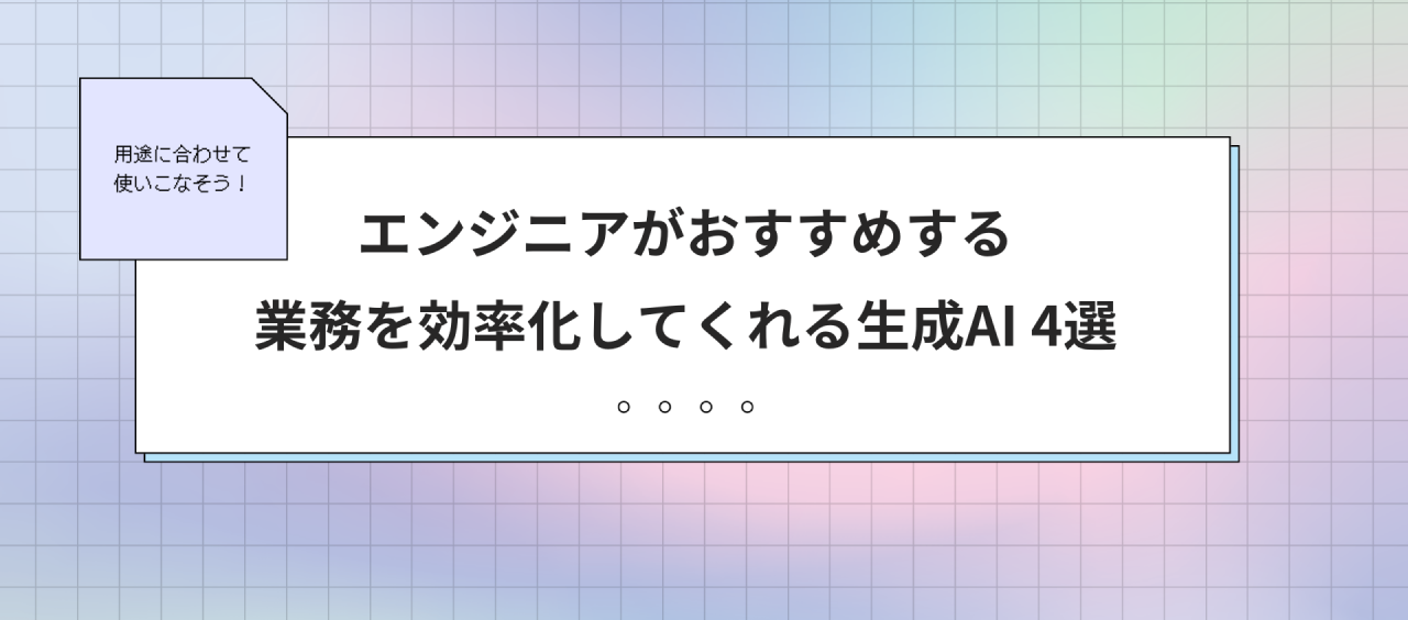 用途に合わせて使いこなそう！エンジニアがおすすめする、業務を効率化してくれる生成AIサービス4選