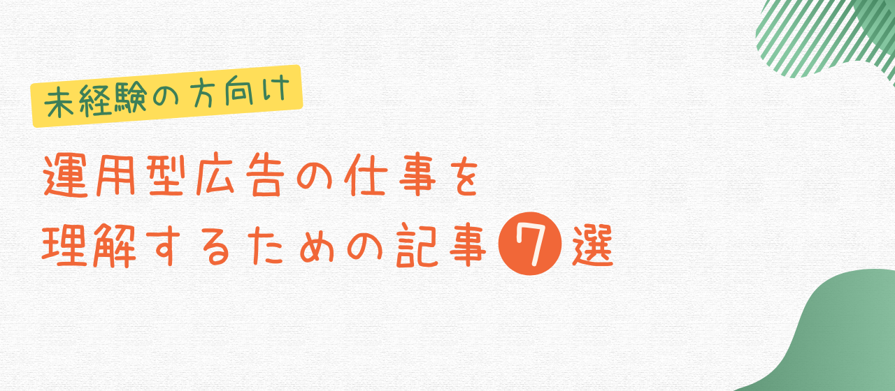 【未経験の方向け】運用型広告の仕事を理解するための記事７選