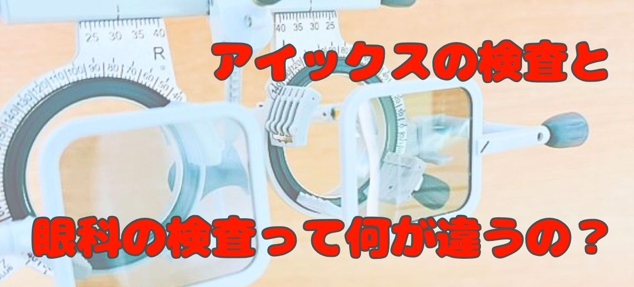 アイックスの検査と眼科の検査って何が違うの？