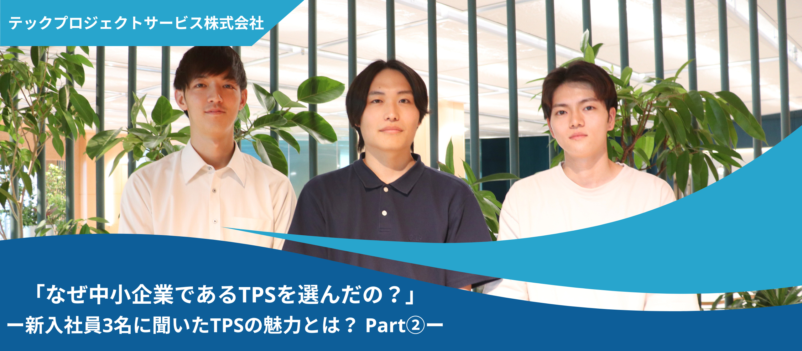 「なぜ中小企業であるTPSを選んだの？」——TPSの魅力とは？～Part②～