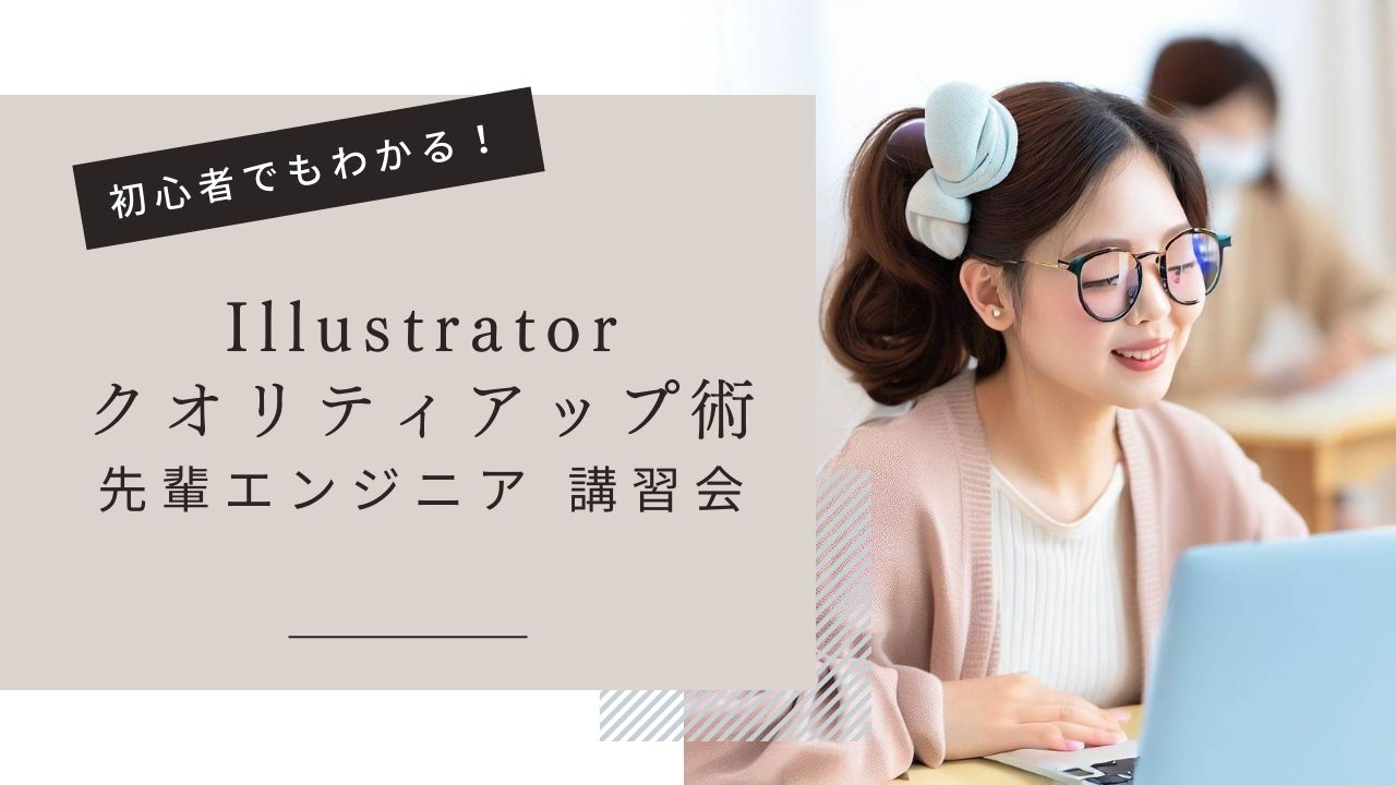 【先輩講習会】Illustratorでデザイン業務を効率よくクオリティアップ術