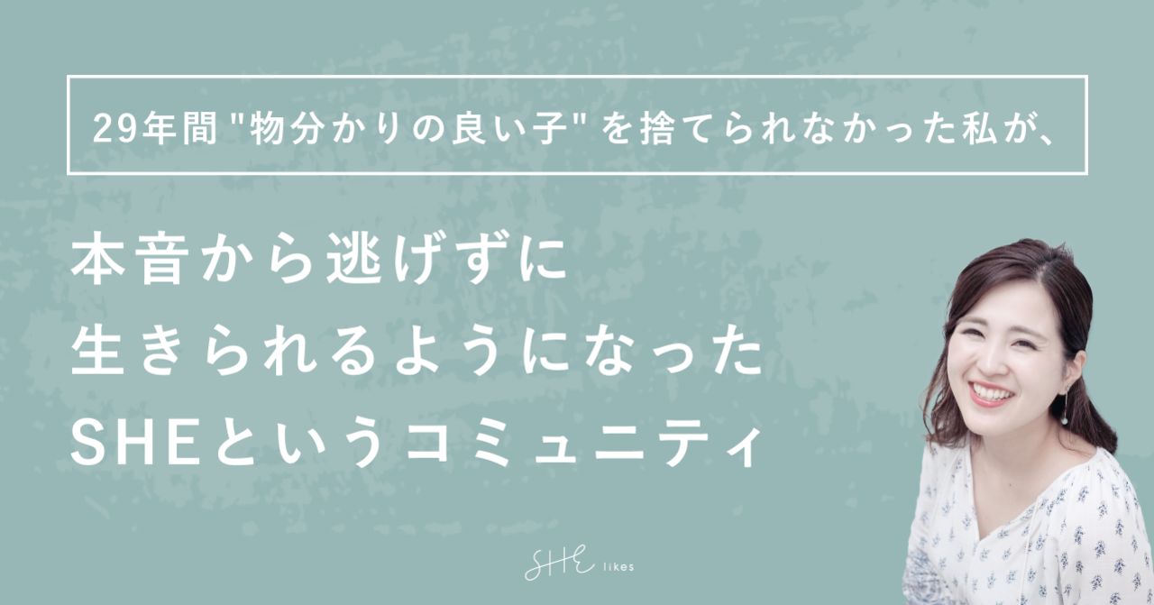 29年間"物分かりの良い子"を捨てられなかった私が、本音から逃げずに生きられるようになったSHEというコミュニティ