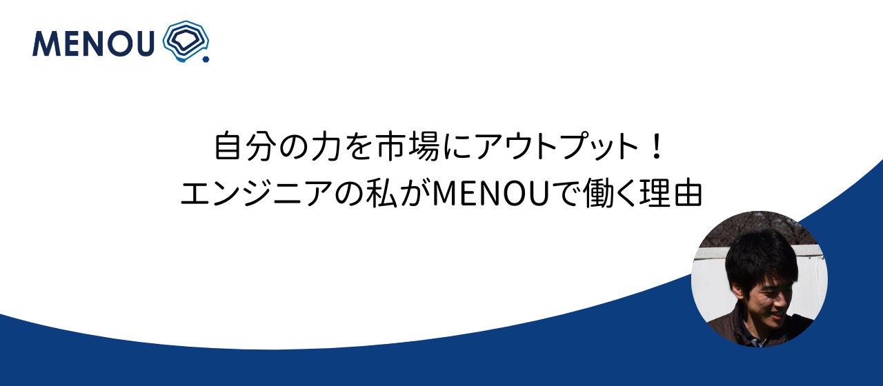 自分の力を市場にアウトプット！エンジニアの私がMENOUで働く理由