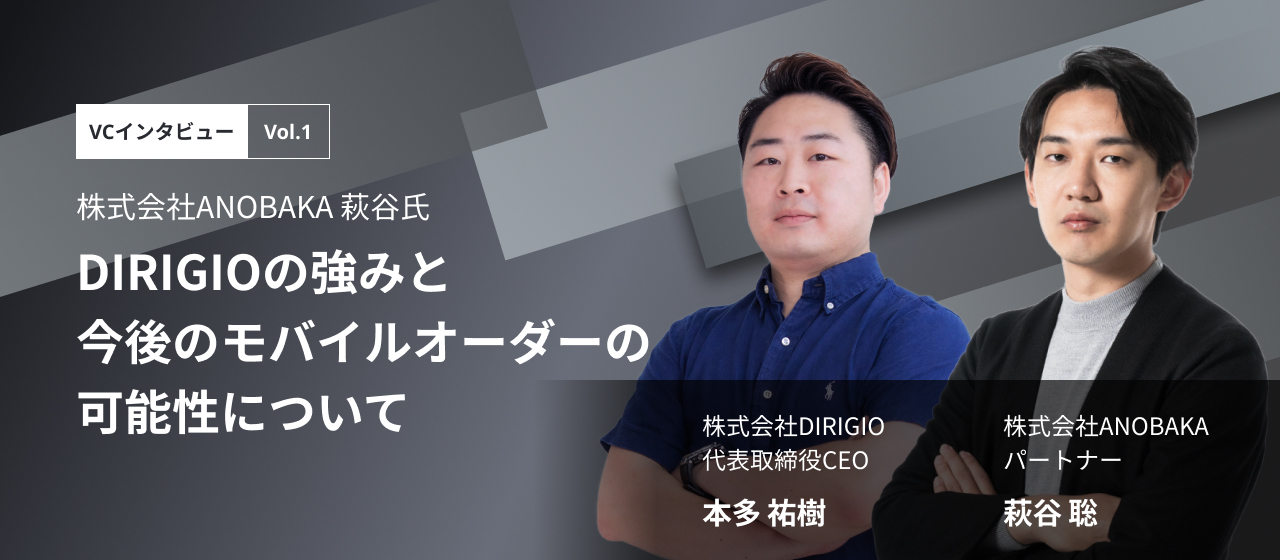 【VCインタビュー Vol.1】株式会社ANOBAKA 萩谷氏 ｜DIRIGIOの強みと今後のモバイルオーダーの可能性について