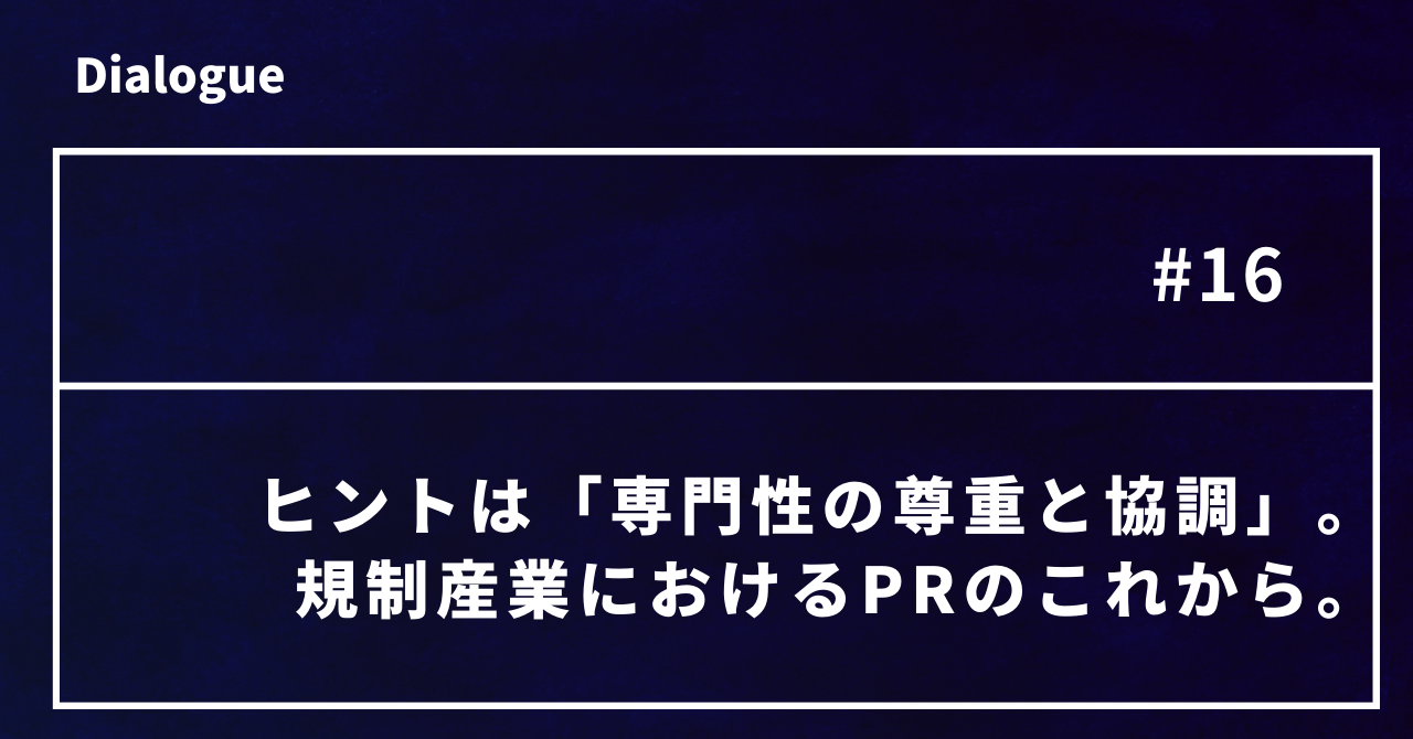 ヒントは「専門性の尊重と協調」。規制産業におけるPRのこれから。