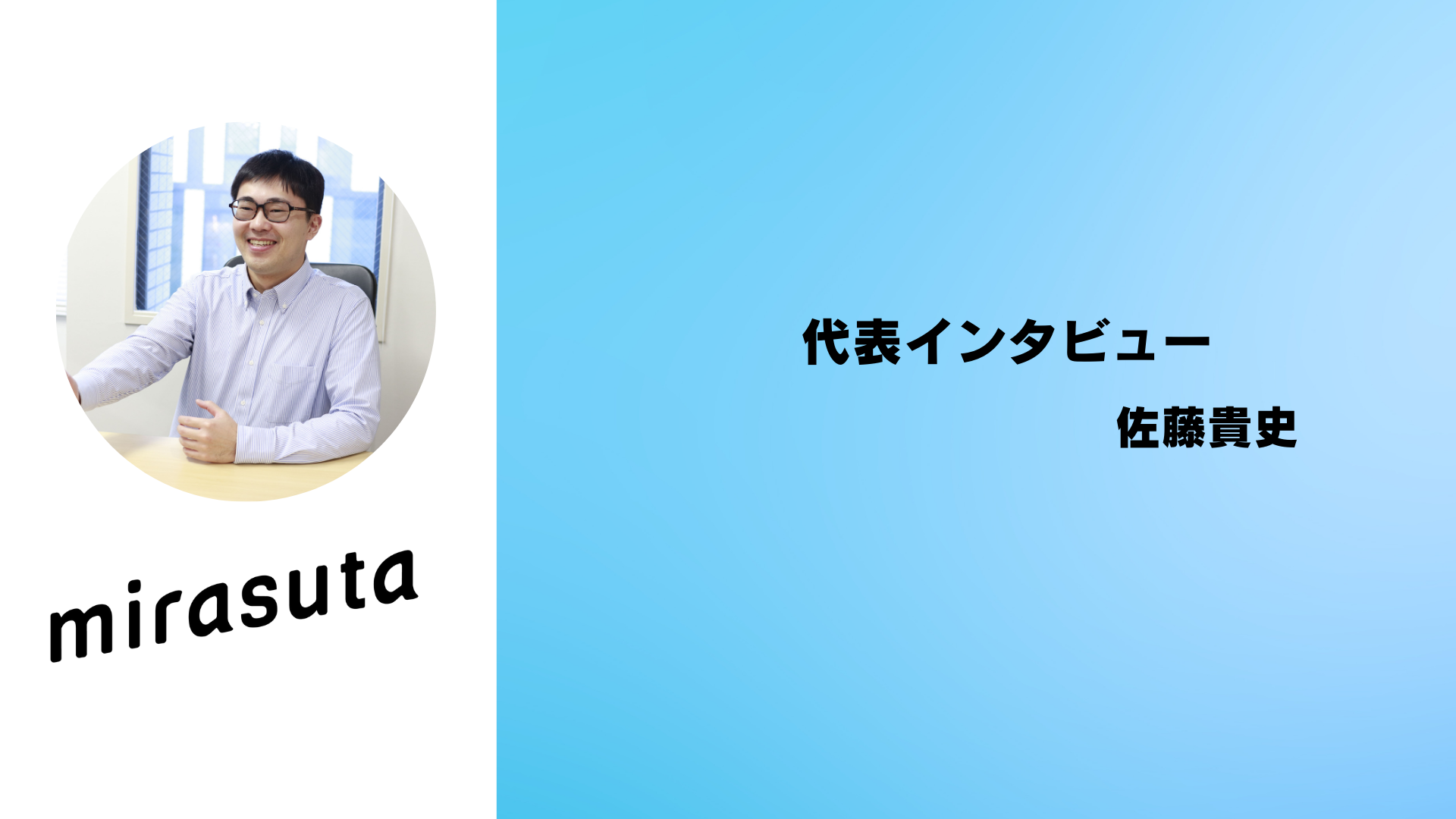 【代表インタビュー】未来のミラスタが「面白い会社」であるために。顧客目線のエンジニアだからこそ提供できる価値