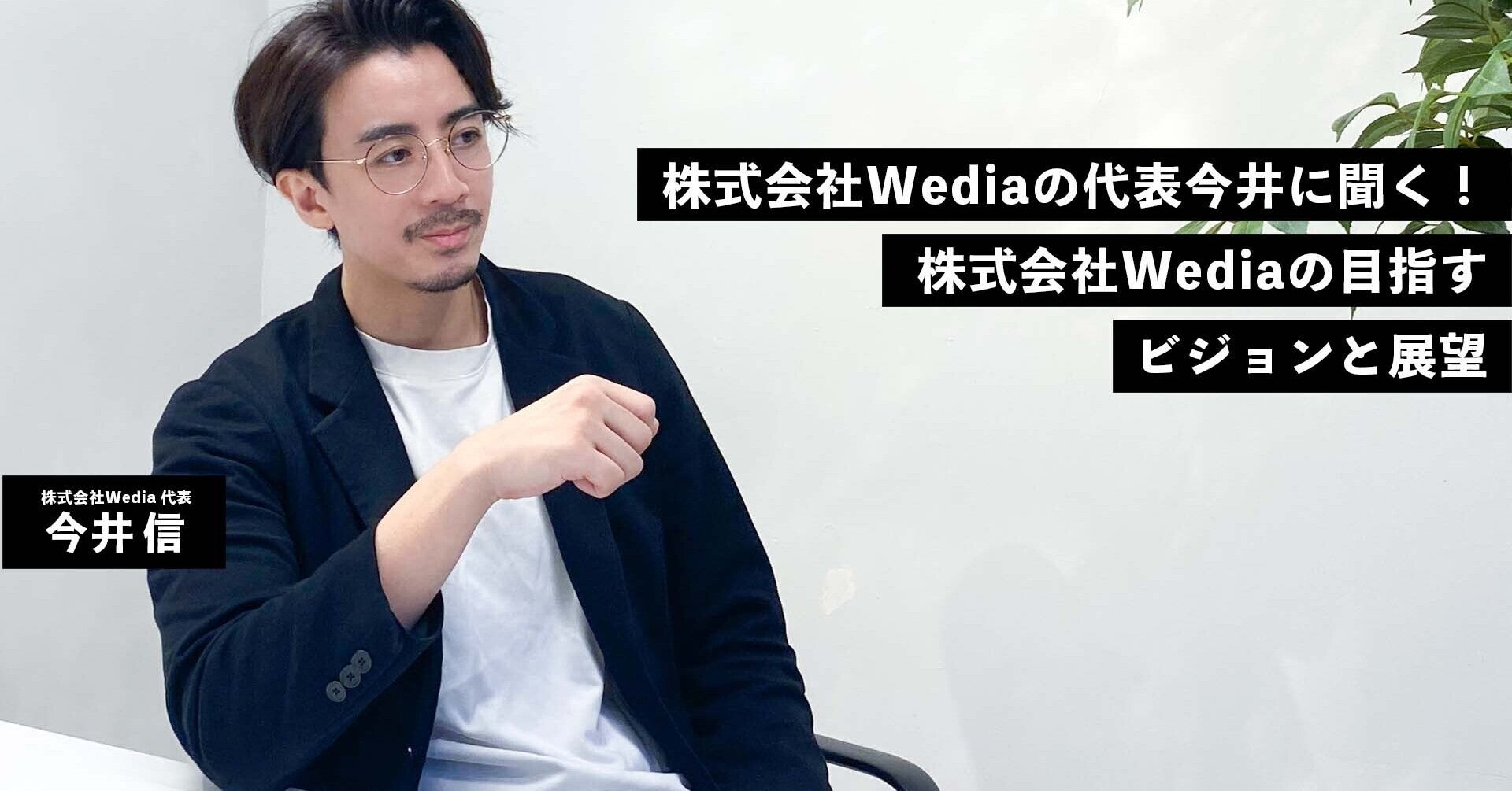 株式会社Wedia代表今井に聞く！株式会社Wediaの目指すビジョンと求める人材とは？
