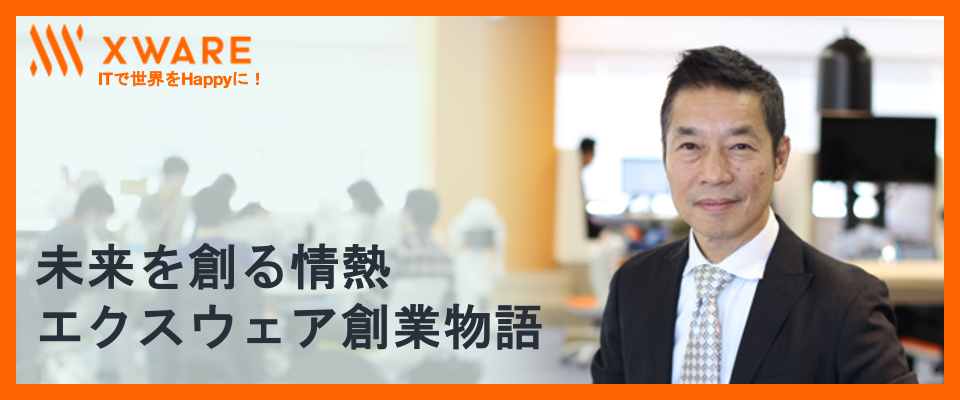 未来を創る情熱 – エクスウェア創業物語
