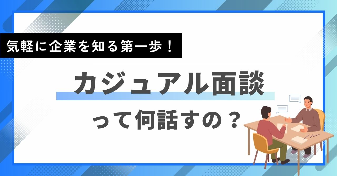 カジュアル面談って何話すの？気軽に企業を知る第一歩！