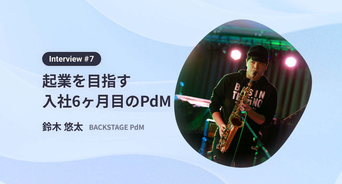 toBからtoCビジネスへ。エンタメ業界での起業を目指す入社6ヶ月目の若手PdM　interview#7　鈴木悠太