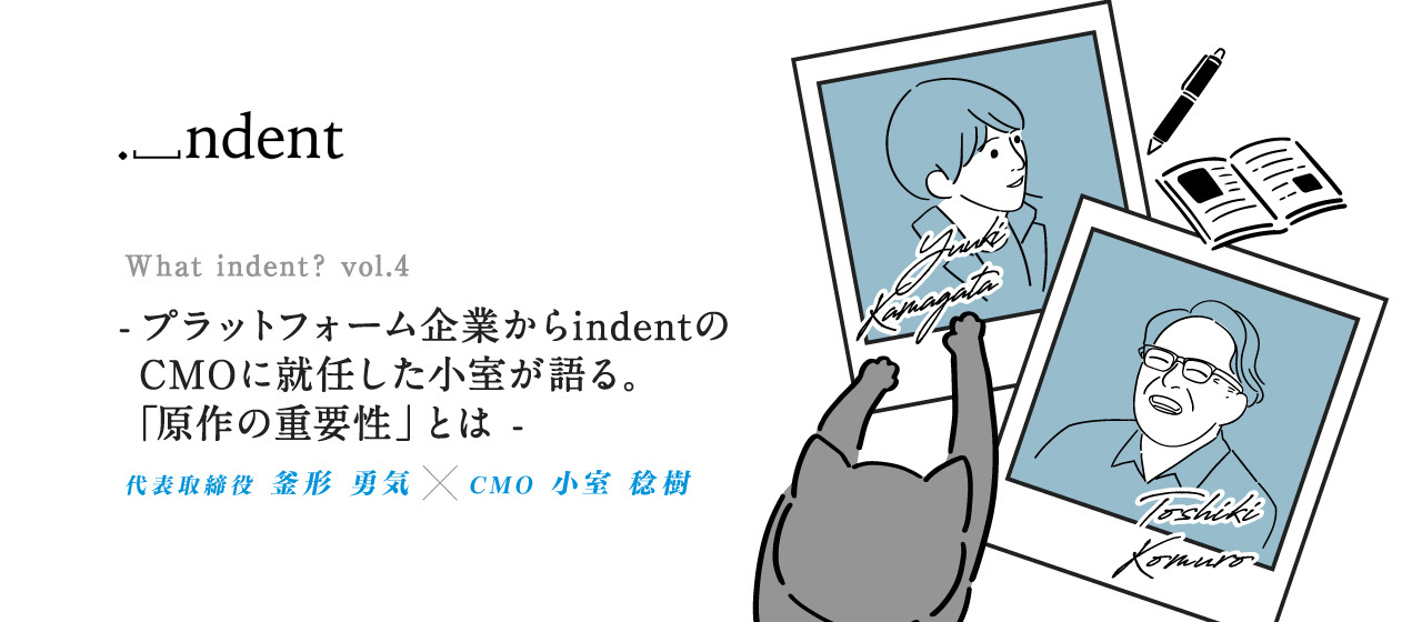 What indent? vol.4 ―プラットフォーム企業からindentのCMOに就任した小室が語る。「原作の重要性」とはー