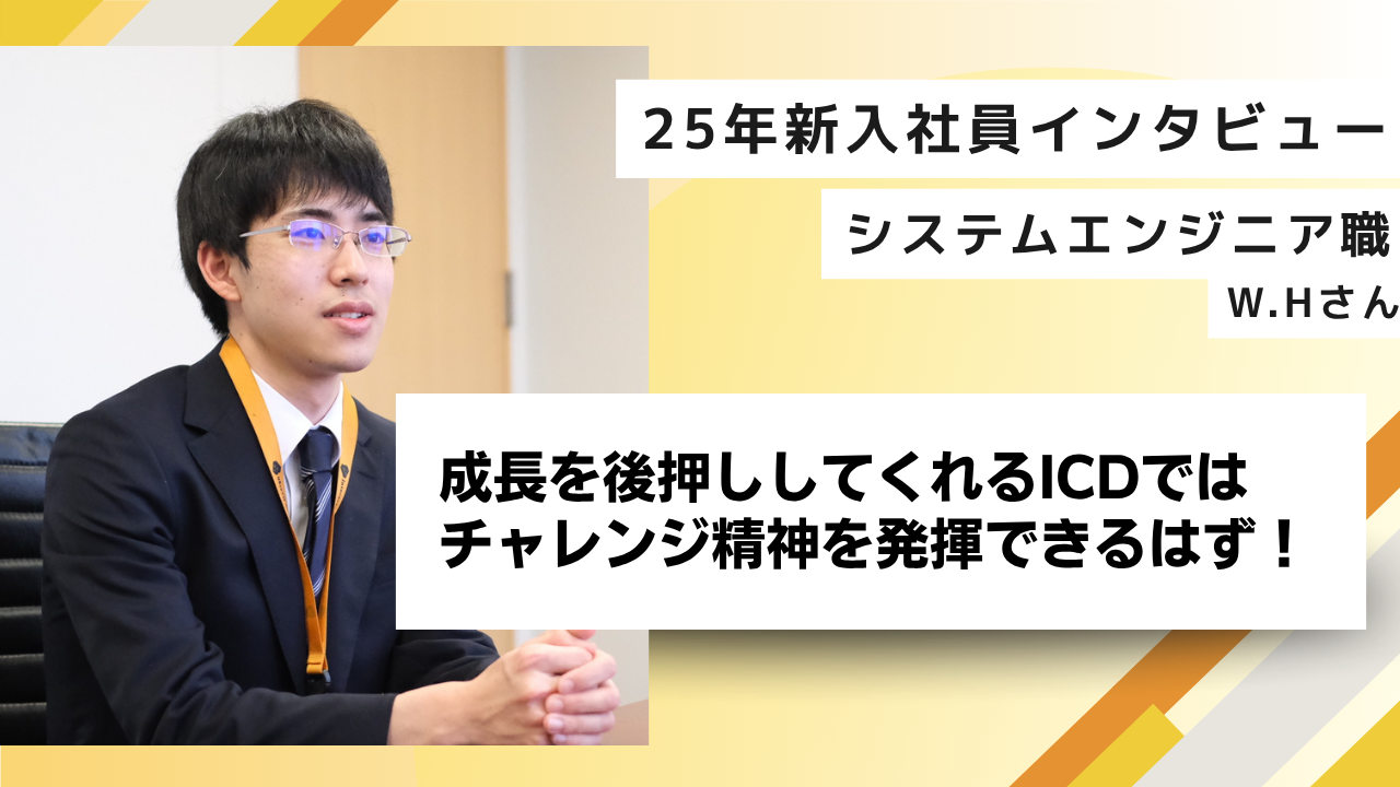 【25新卒インタビュー】成長を後押ししてくれるICDではチャレンジ精神を発揮できるはず！