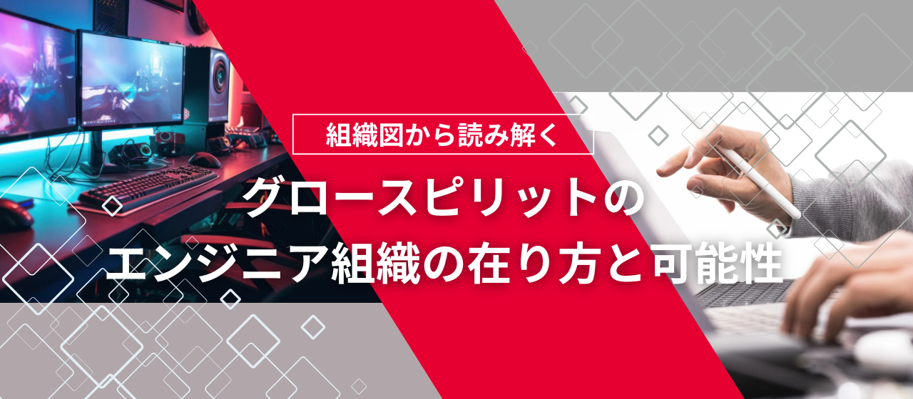 組織図から読み解くグロースピリットのエンジニア組織の在り方と可能性