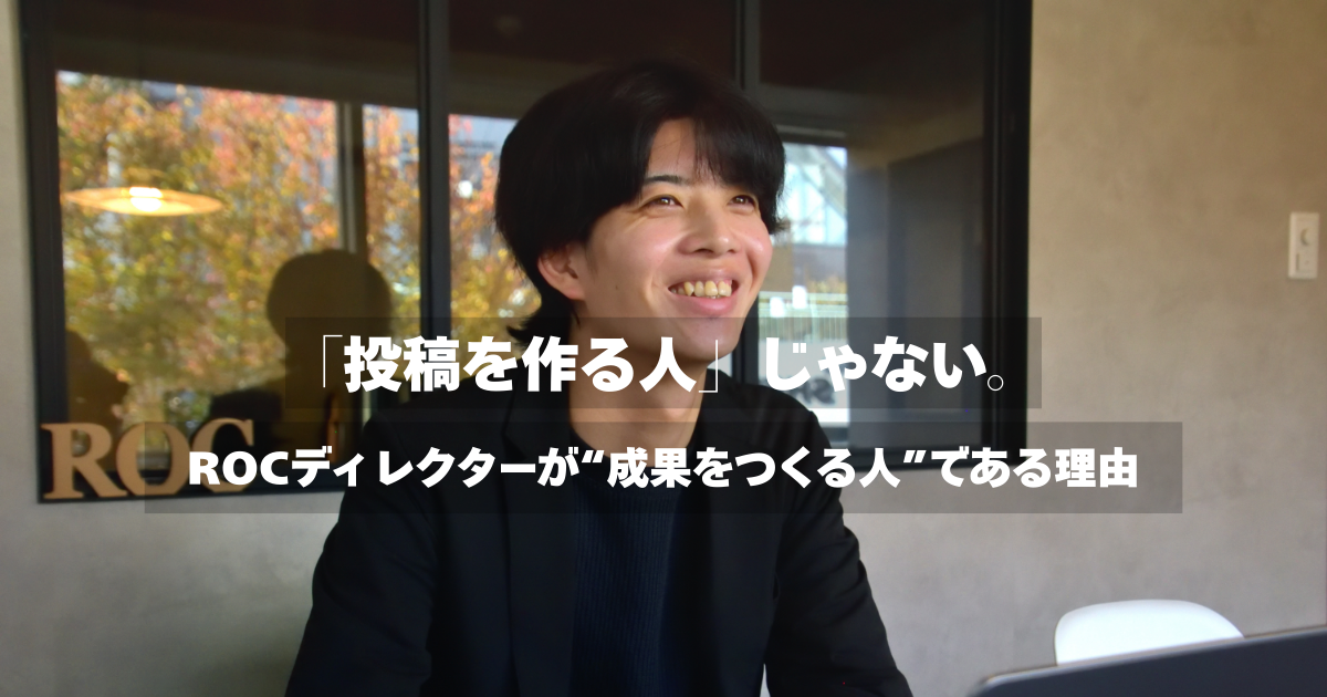 「投稿を作る人」じゃない。ROCディレクターが“成果をつくる人”である理由