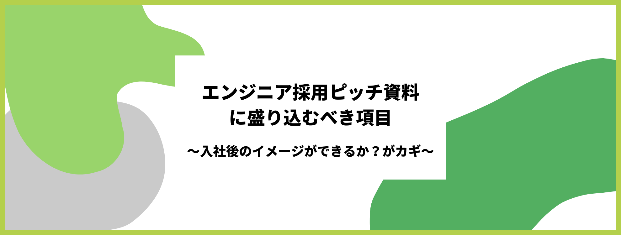 エンジニア採用ピッチ資料に盛り込むべき項目～入社後のイメージができるか？がカギ～