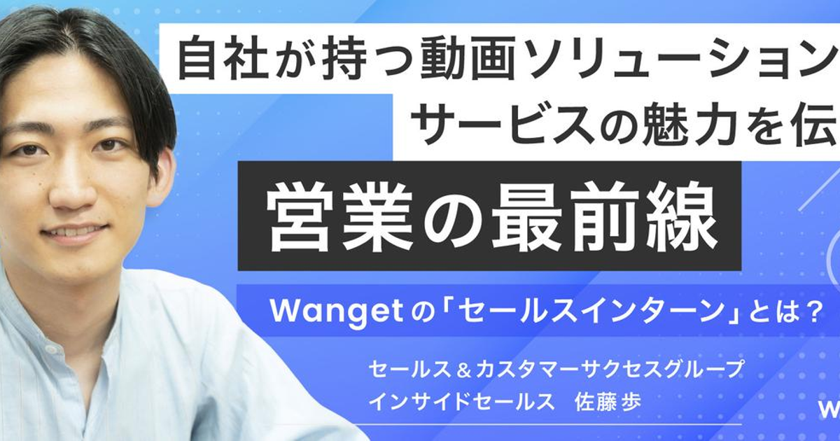 自社が持つ動画ソリューションサービスの魅力を伝える営業の最前線。Wangetの「セールスインターン」とは？ | 特集記事