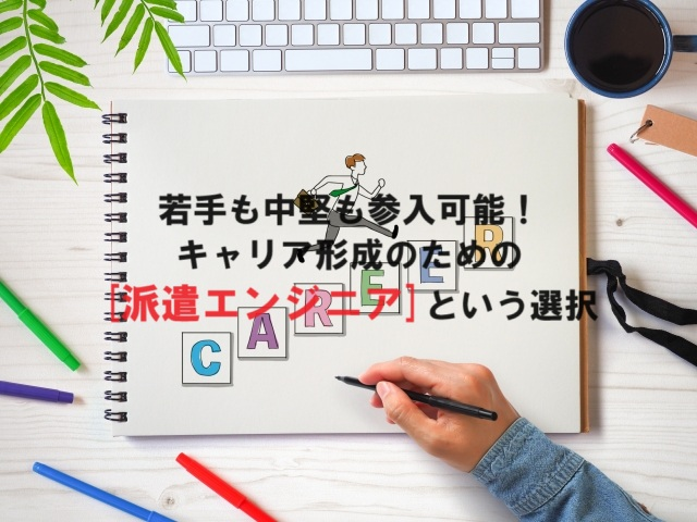 若手も中堅も参入可能！キャリア形成のための派遣エンジニアという選択