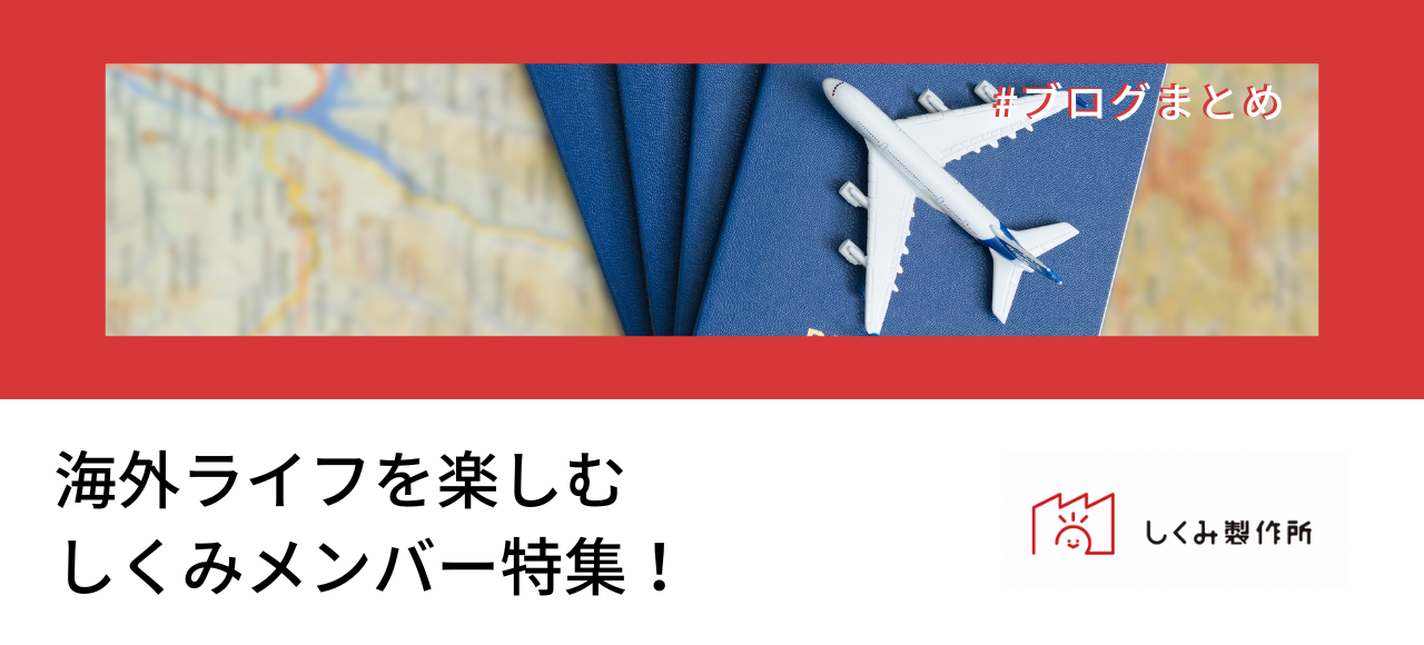【ブログまとめ】海外ライフを楽しむしくみメンバー特集！