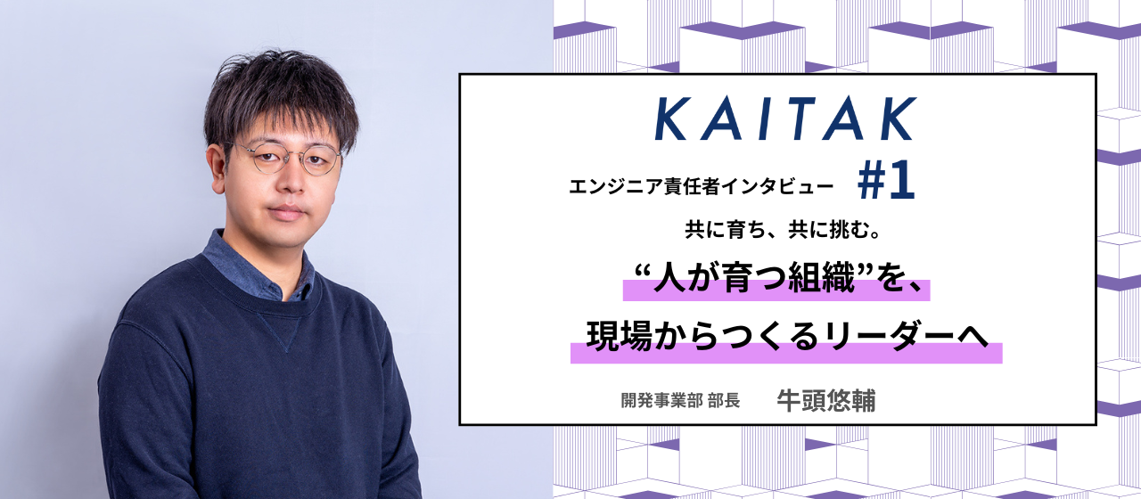【開発責任者インタビュー#1】共に育ち、共に挑む。“人が育つ組織”を、現場からつくるリーダーへ