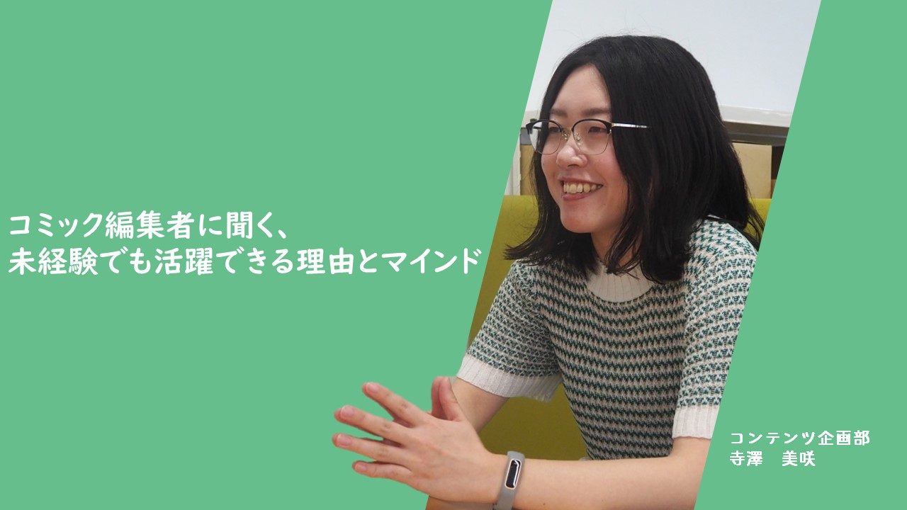 【社員ストーリー♯10】未経験から活躍中のコミック編集者に聞く、未経験者でも活躍できる理由と大切なマインド