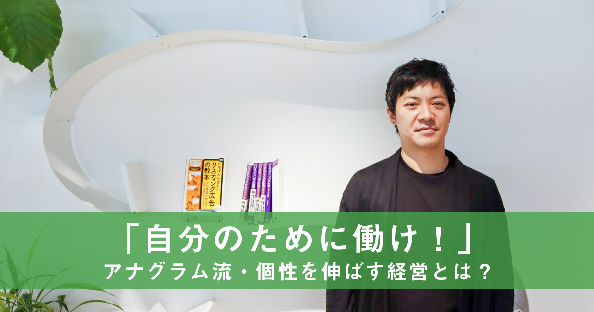 「自分のために働け」 アナグラム流、個性を伸ばす会社の仕組み