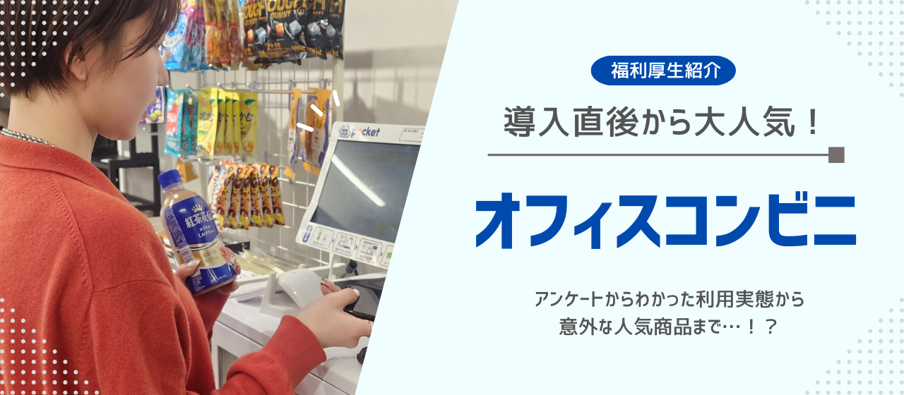 導入直後から人気の福利厚生！『オフィスコンビニ』をご紹介します☆