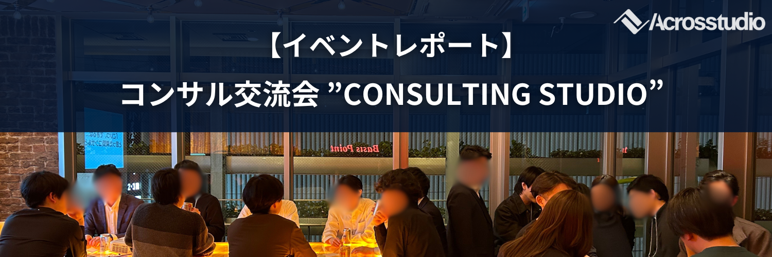 【イベントレポート】コンサル交流会"ConsultingStudio"
