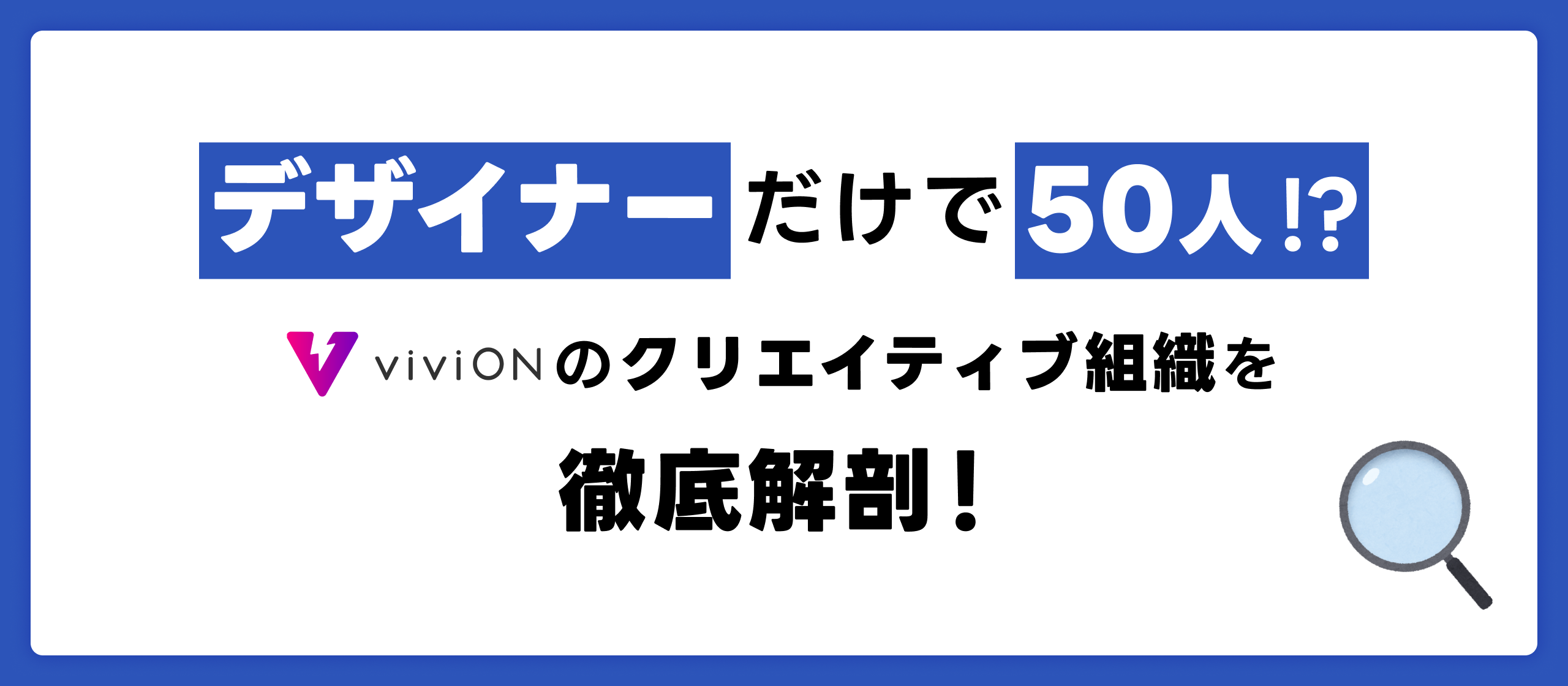 【デザイナーだけで50人！？】viviONのクリエイティブ組織を徹底解剖！【2025年現在】