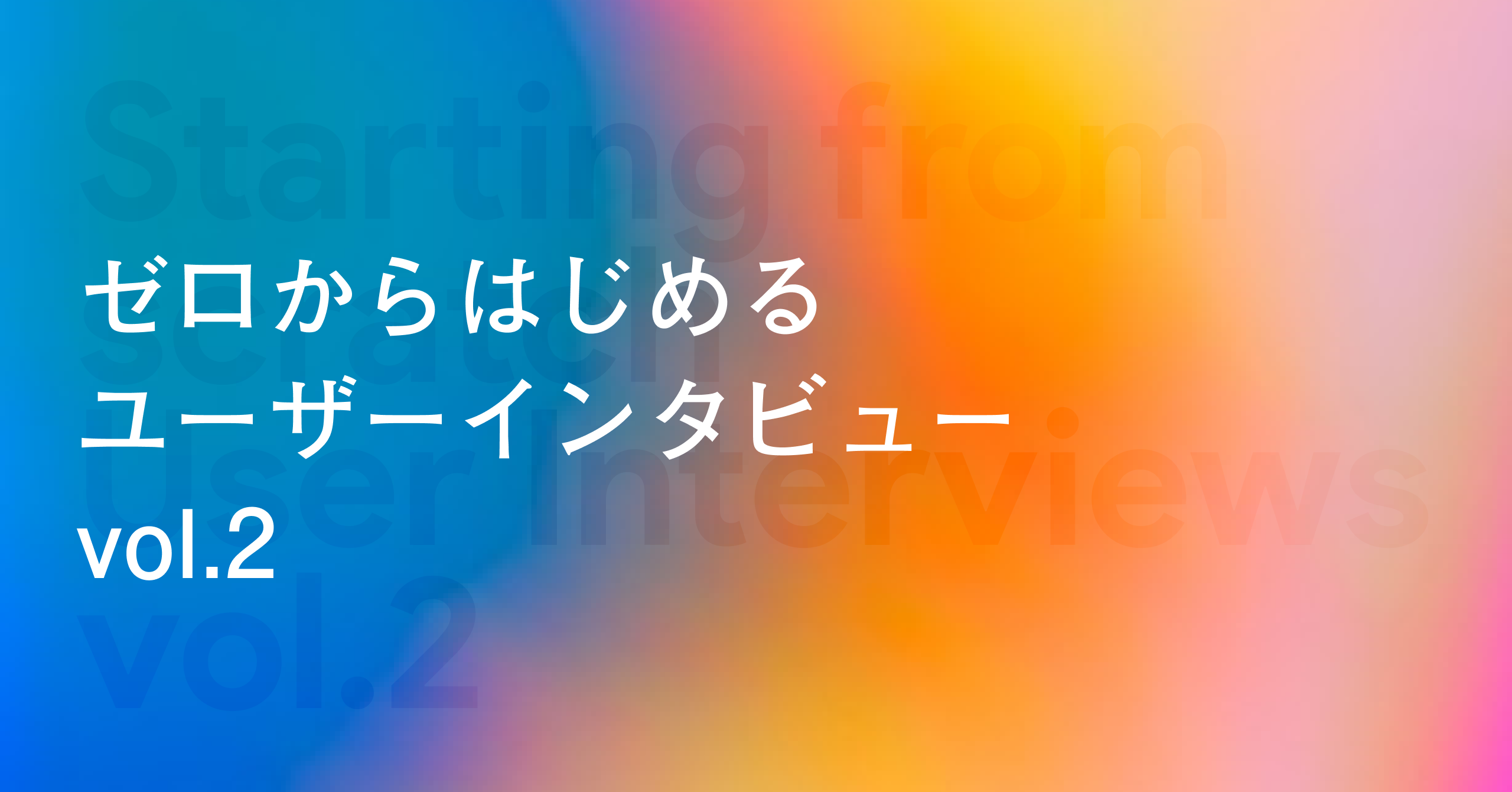 ゼロからはじめるユーザーインタビュー[vol.2]