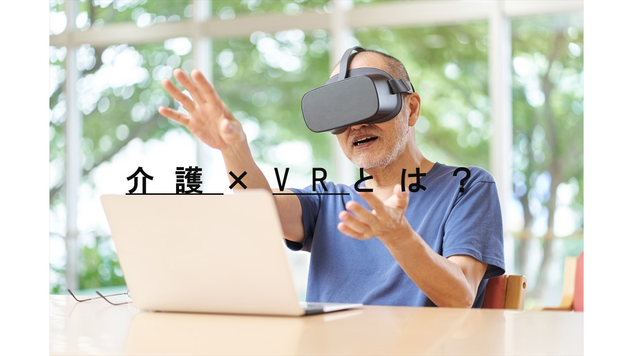 介護×VRとは？介護領域でのVR活用について紹介！