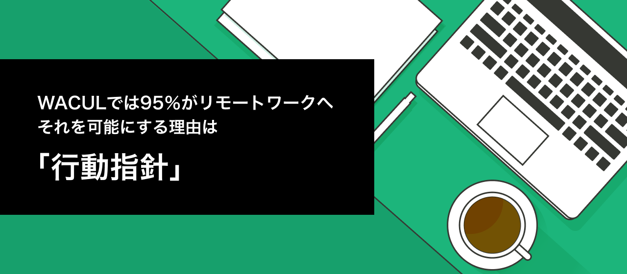 WACULは全業務の95%がリモートワークに対応。それを可能にする理由は、ずばり「行動指針」