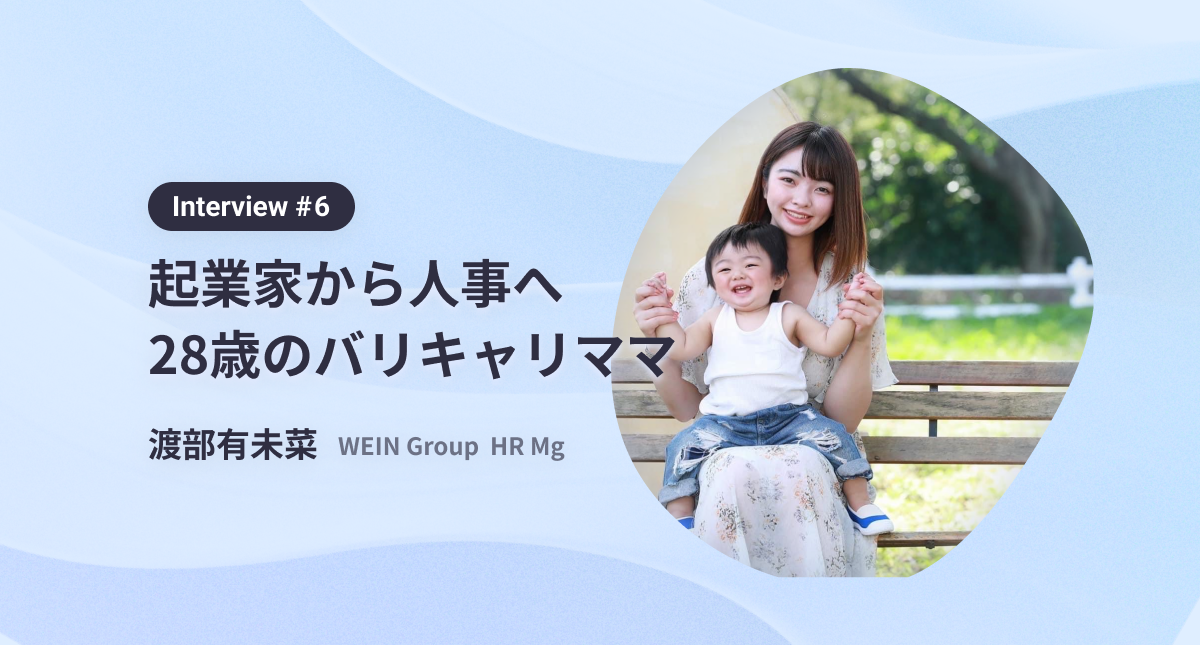 起業家からベンチャーの人事へ。新卒の採用・育成にコミットする28歳のバリキャリママ　interview#6　WEIN Group HR 渡部有未菜