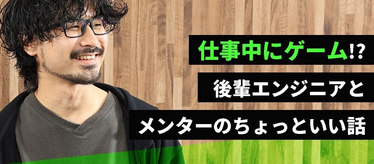 仕事中にゲーム！？後輩エンジニアとメンターのちょっといい話