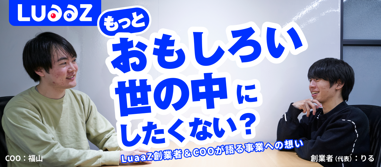 もっと「おもしろい世の中」にしたくない？ LuaaZ創業者＆COOが語る事業への想い
