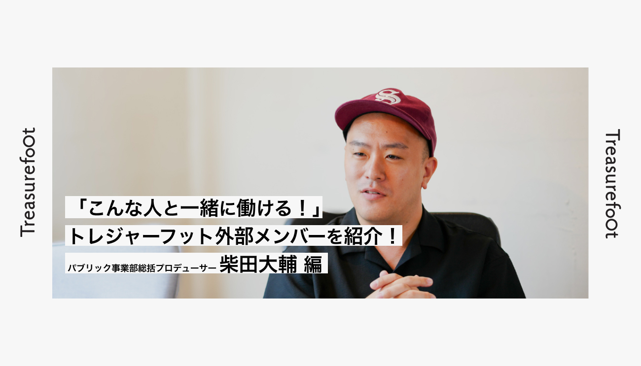 「こんな人と一緒に働ける！」トレジャーフット外部メンバーを紹介！柴田大輔 編