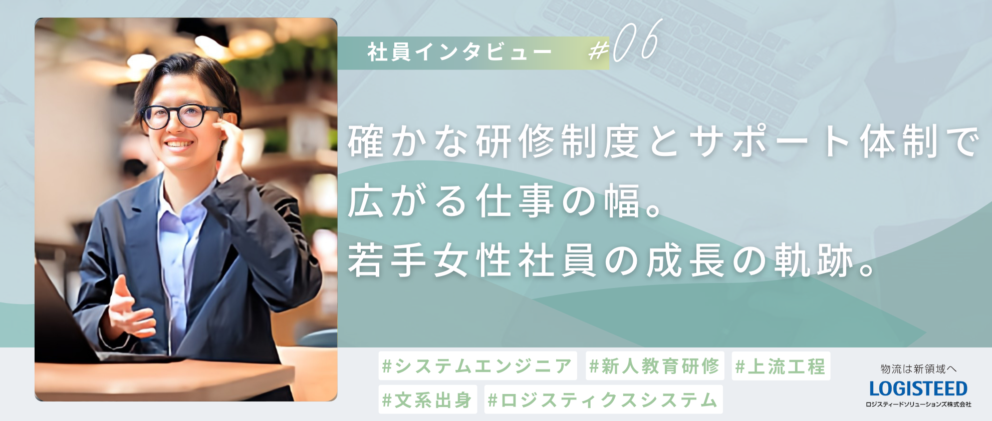 【社員Interview #06】確かな研修制度とサポート体制で広がる仕事の幅：若手女性社員の成長の軌跡。