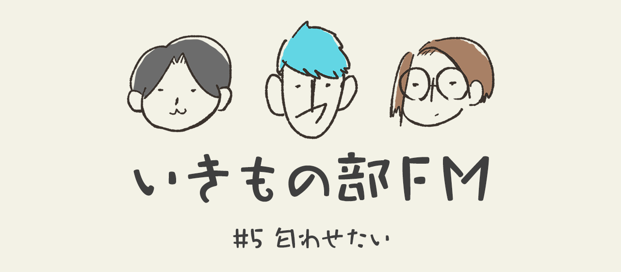 【いきもの部FM】#5 匂わせたい