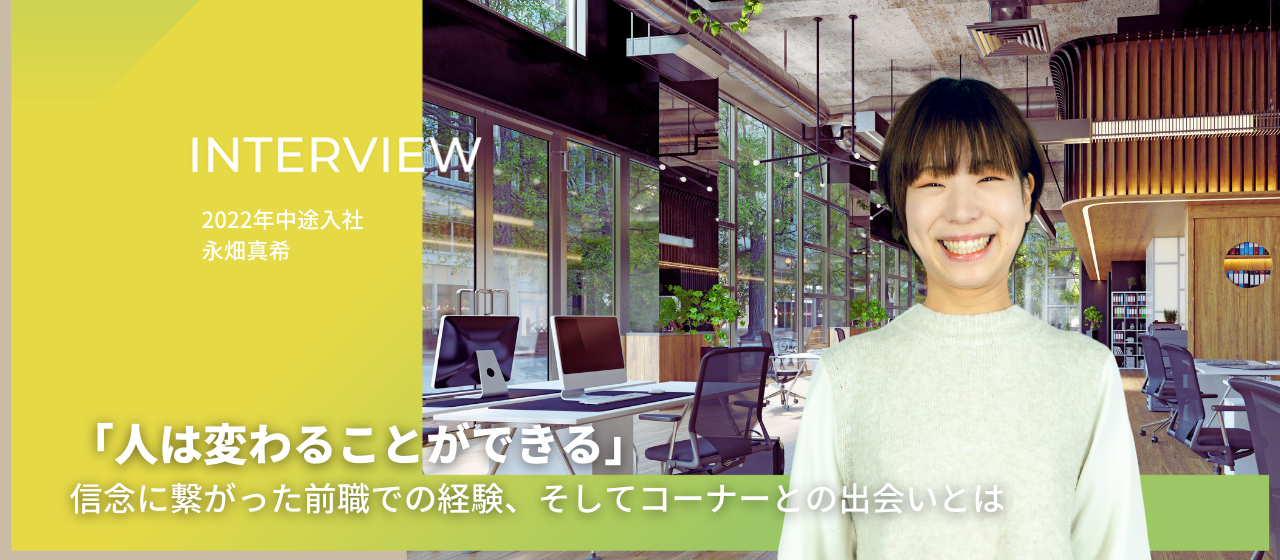 「人は変わることができる」信念に繋がった前職での経験、そしてコーナーとの出会いとは