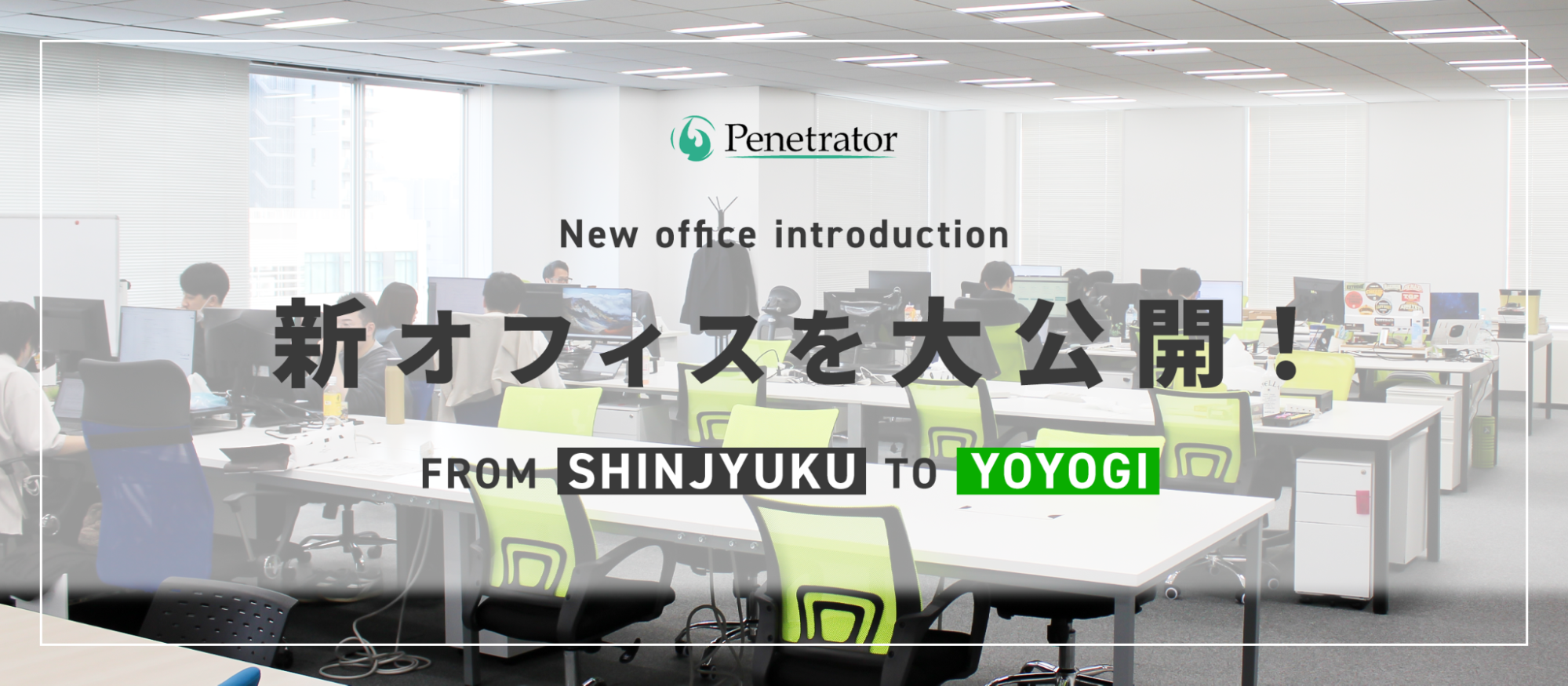 【新オフィス紹介】新宿から代々木へ。ペネトレイターが“働く環境”にこだわった理由