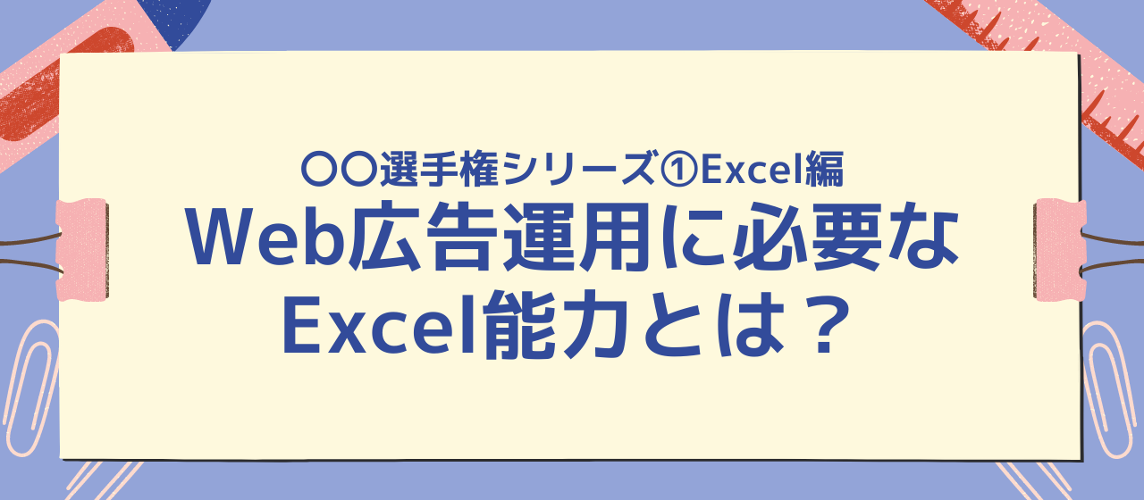 選手権シリーズ①Web広告運用におけるExcel能力ってどれくらい必要？