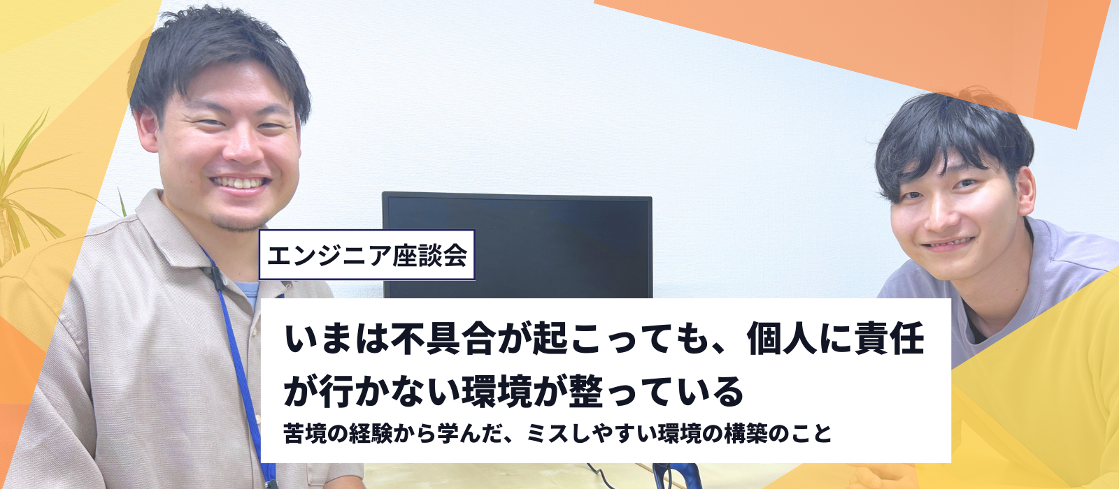 「いまは不具合が起こっても、個人に責任が行かない環境が整っている」苦境の経験から学んだ、ミスしやすい環境の構築のこと